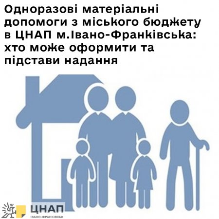 Одноразові матеріальні допомоги з міського бюджету в ЦНАП м.Івано-Франківська: хто може оформити та підстави надання