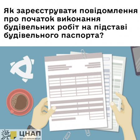 Як зареєструвати повідомлення про початок виконання будівельних робіт на підставі будівельного паспорта?